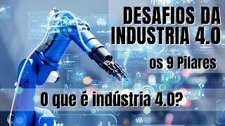 Os Desafios da Industria 40  Os 9 Pilares  O que é Indústria 40 Quarta Revolução Industrial [upl. by Clio]