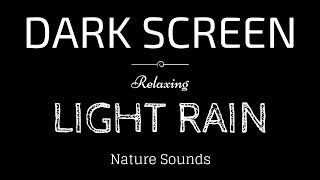 LIGHT RAIN Sounds for Sleeping BLACK SCREEN  Sleep and Relaxation  Dark Screen Nature Sounds [upl. by Aisetal]